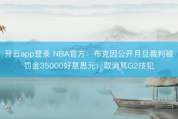 开云app登录 NBA官方：布克因公开月旦裁判被罚金35000好意思元；取消其G2技犯