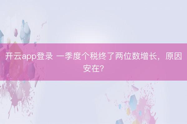 开云app登录 一季度个税终了两位数增长，原因安在？